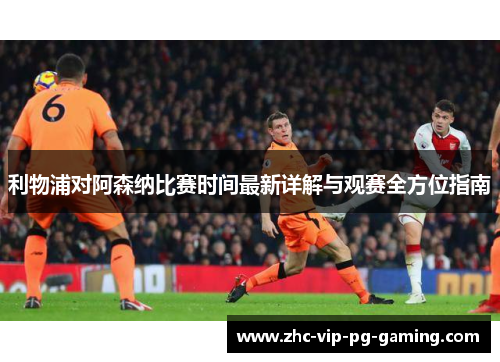 利物浦对阿森纳比赛时间最新详解与观赛全方位指南