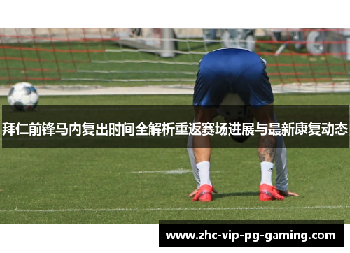 拜仁前锋马内复出时间全解析重返赛场进展与最新康复动态