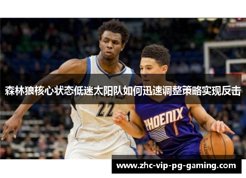 森林狼核心状态低迷太阳队如何迅速调整策略实现反击