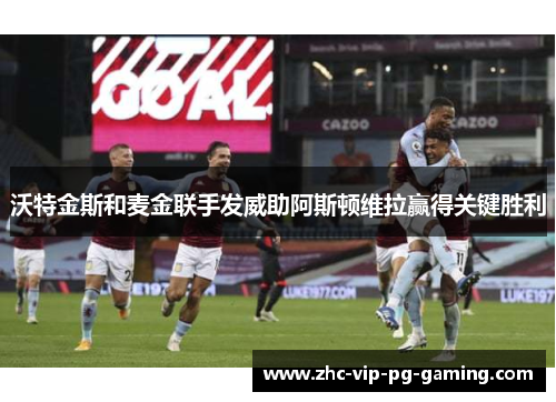 沃特金斯和麦金联手发威助阿斯顿维拉赢得关键胜利