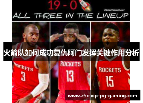 火箭队如何成功复仇阿门发挥关键作用分析 火箭队如何成功复仇阿门发挥关键作用分析