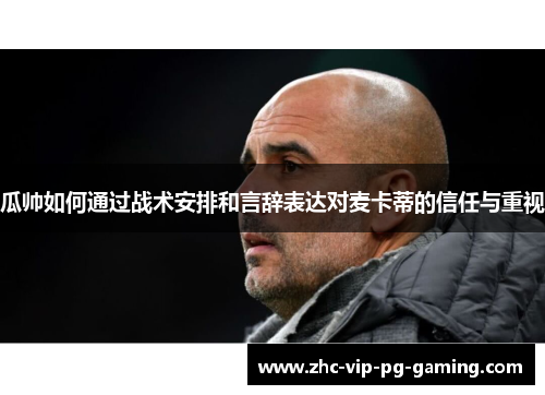 瓜帅如何通过战术安排和言辞表达对麦卡蒂的信任与重视 瓜帅如何通过战术安排和言辞表达对麦卡蒂的信任与重视