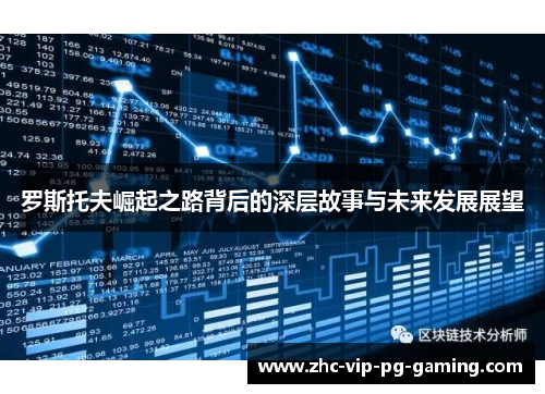 罗斯托夫崛起之路背后的深层故事与未来发展展望