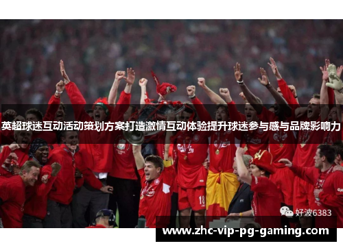 英超球迷互动活动策划方案打造激情互动体验提升球迷参与感与品牌影响力