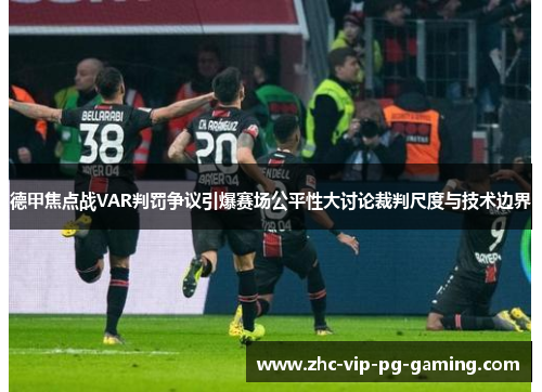 德甲焦点战VAR判罚争议引爆赛场公平性大讨论裁判尺度与技术边界