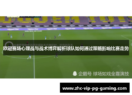 欧冠赛场心理战与战术博弈解析球队如何通过策略影响比赛走势