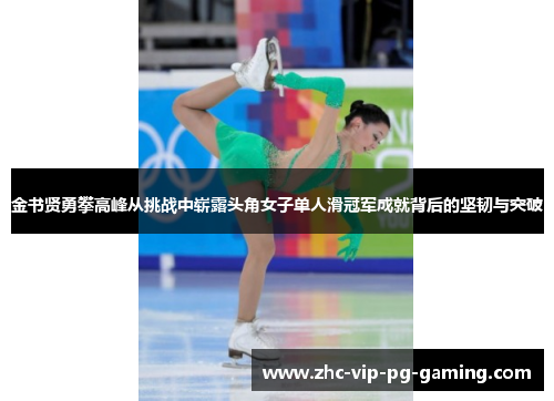 金书贤勇攀高峰从挑战中崭露头角女子单人滑冠军成就背后的坚韧与突破