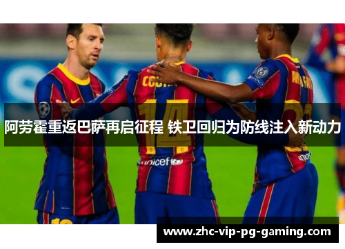 阿劳霍重返巴萨再启征程 铁卫回归为防线注入新动力