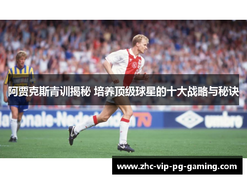 阿贾克斯青训揭秘 培养顶级球星的十大战略与秘诀 阿贾克斯青训揭秘 培养顶级球星的十大战略与秘诀
