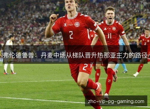 弗伦德鲁普:丹麦中场从梯队晋升热那亚主力的路径 弗伦德鲁普:丹麦中场从梯队晋升热那亚主力的路径